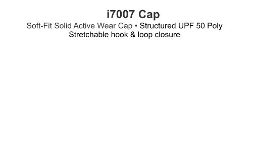 i7007 Cap  Soft-Fit Solid Active Wear Cap • Structured UPF 50 PolyStretchable hook & loop closure