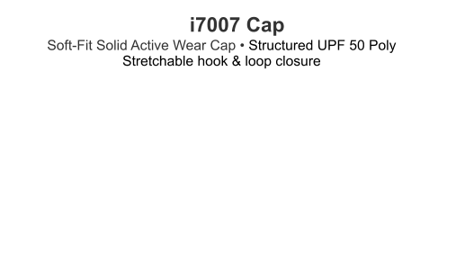 i7007 Cap  Soft-Fit Solid Active Wear Cap • Structured UPF 50 PolyStretchable hook & loop closure